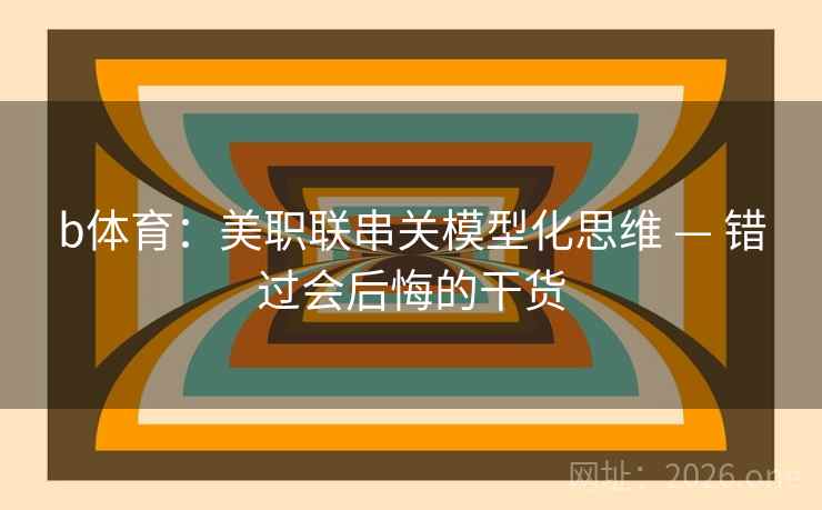 b体育：美职联串关模型化思维 — 错过会后悔的干货