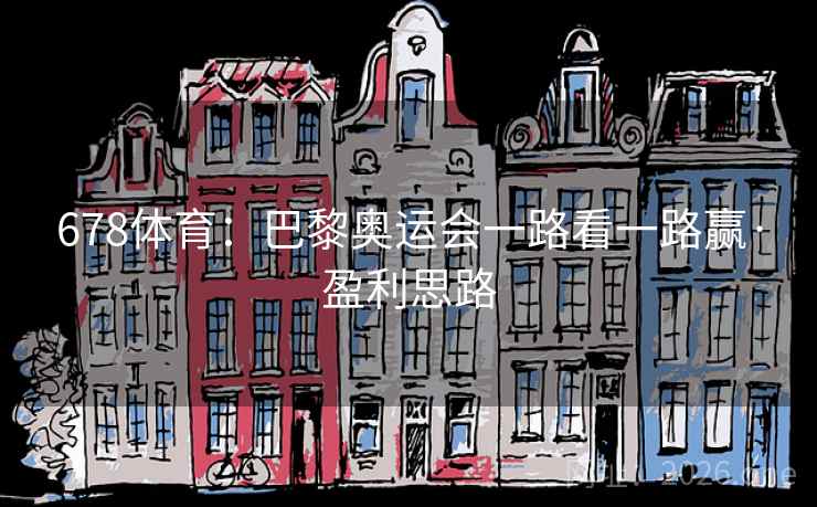 678体育：巴黎奥运会一路看一路赢·盈利思路