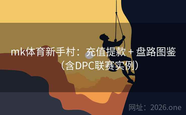 mk体育新手村:充值提款 + 盘路图鉴(含DPC联赛实例)