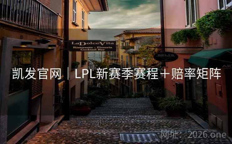 凯发官网|LPL新赛季赛程+赔率矩阵
