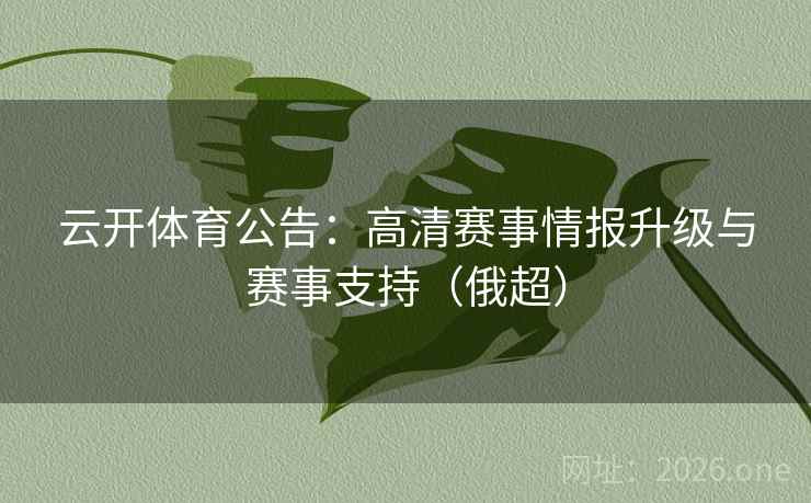 云开体育公告:高清赛事情报升级与赛事支持(俄超)