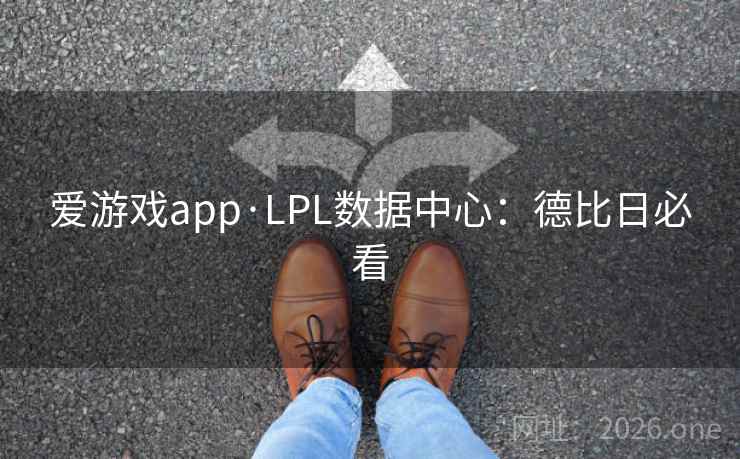爱游戏app·LPL数据中心：德比日必看