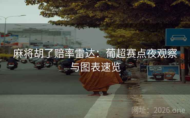 麻将胡了赔率雷达：葡超赛点夜观察与图表速览