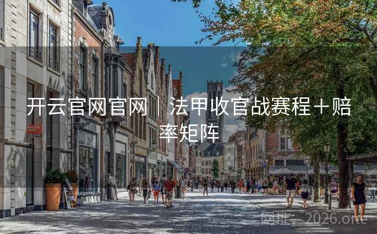 开云官网官网｜法甲收官战赛程＋赔率矩阵