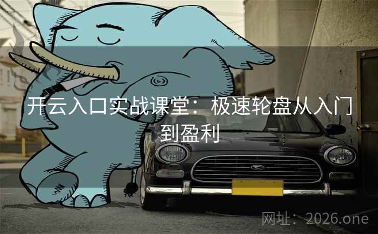 开云入口实战课堂：极速轮盘从入门到盈利