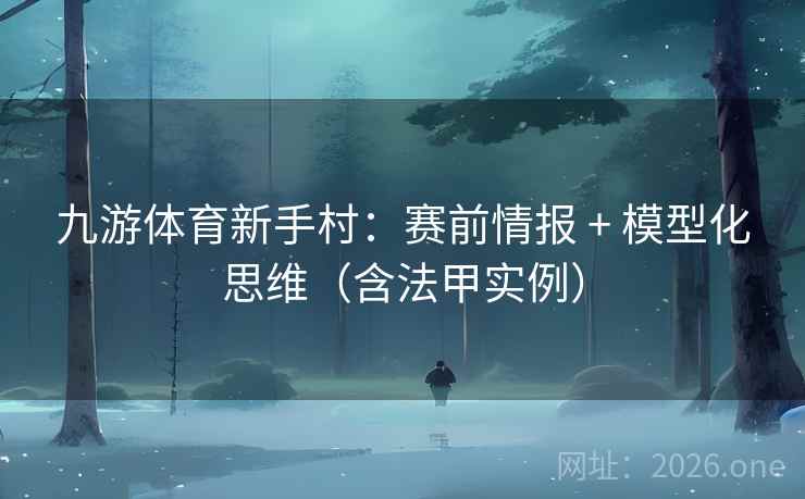 九游体育新手村：赛前情报 + 模型化思维（含法甲实例）