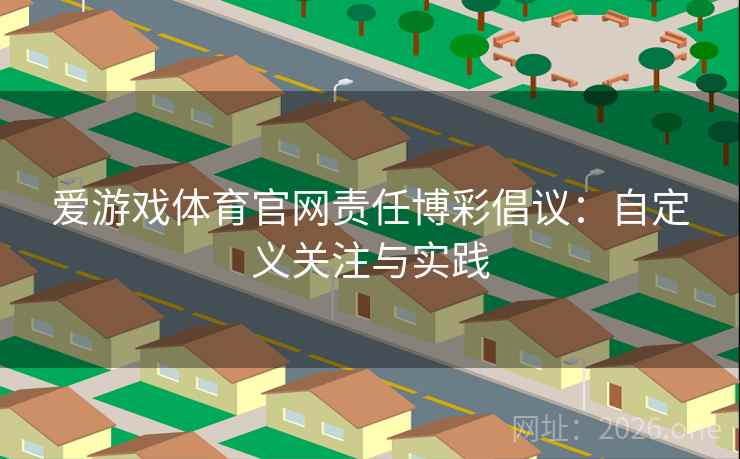 爱游戏体育官网责任博彩倡议：自定义关注与实践