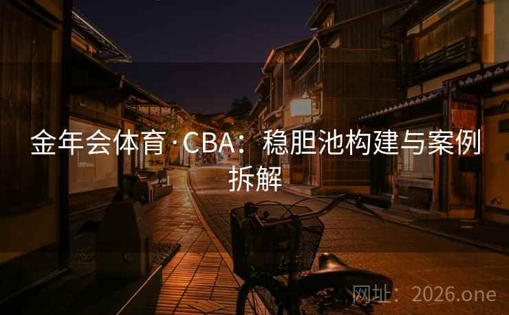 金年会体育·CBA：稳胆池构建与案例拆解
