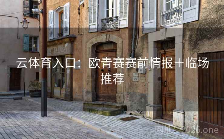 云体育入口：欧青赛赛前情报＋临场推荐